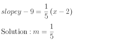 The slope of y-9= 1/5 (x-2) is m= 1/5